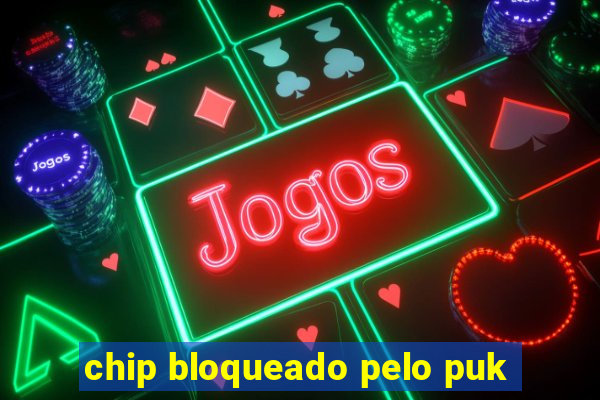 chip bloqueado pelo puk